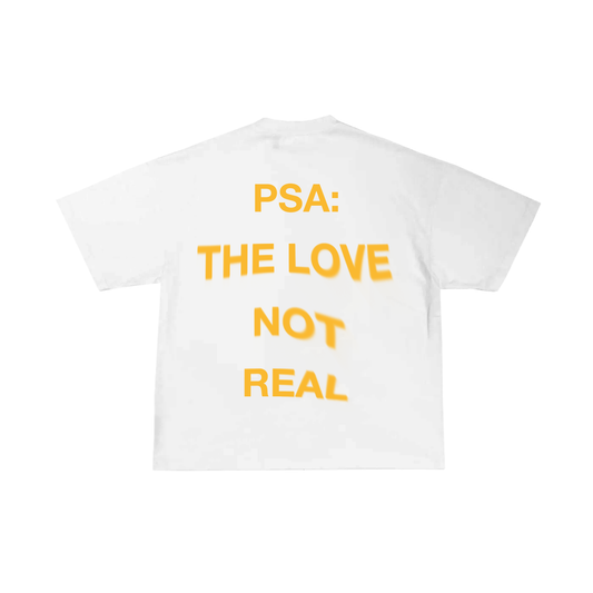 PSA THE LOVE IS NOT REAL TEE